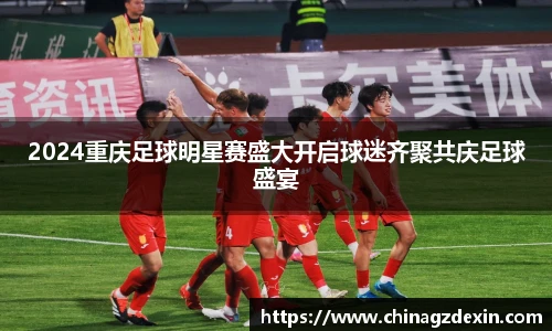 2024重庆足球明星赛盛大开启球迷齐聚共庆足球盛宴